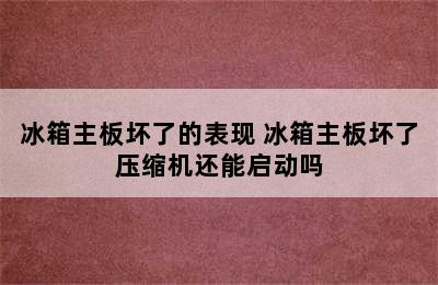 冰箱主板坏了的表现 冰箱主板坏了压缩机还能启动吗